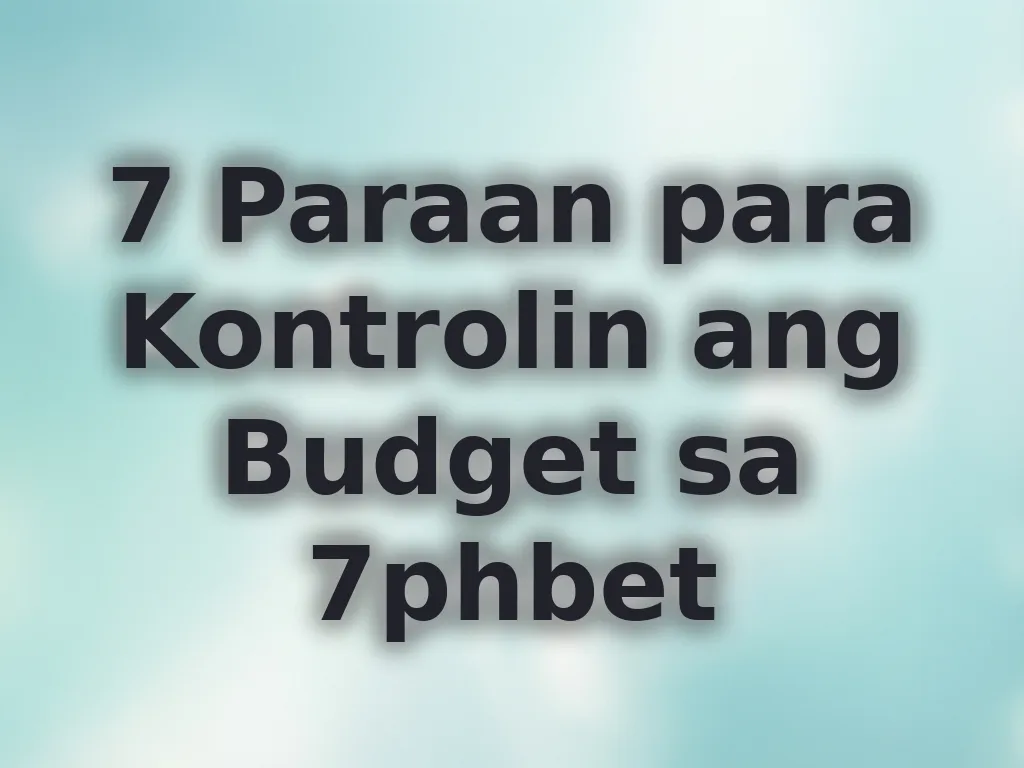 7 Paraan para Kontrolin ang Budget sa 7phbet