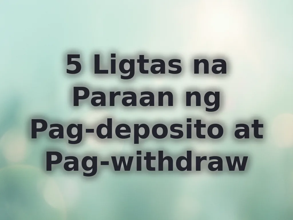 5 Ligtas na Paraan ng Pag-deposito at Pag-withdraw